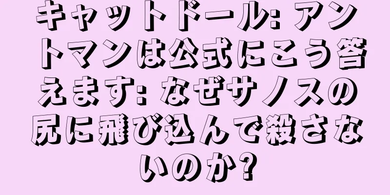 キャットドール: アントマンは公式にこう答えます: なぜサノスの尻に飛び込んで殺さないのか?