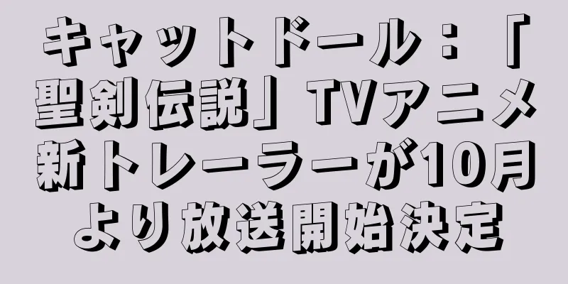 キャットドール：「聖剣伝説」TVアニメ新トレーラーが10月より放送開始決定