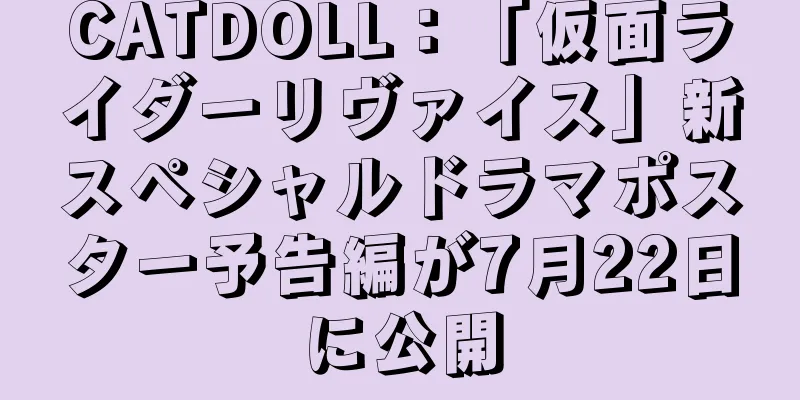 CATDOLL：「仮面ライダーリヴァイス」新スペシャルドラマポスター予告編が7月22日に公開