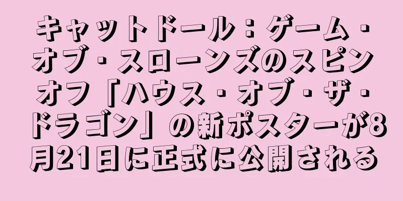キャットドール：ゲーム・オブ・スローンズのスピンオフ「ハウス・オブ・ザ・ドラゴン」の新ポスターが8月21日に正式に公開される