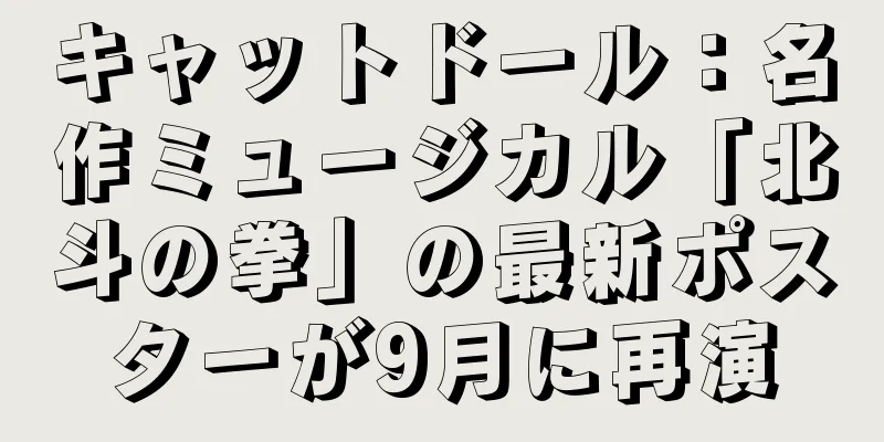 キャットドール：名作ミュージカル「北斗の拳」の最新ポスターが9月に再演