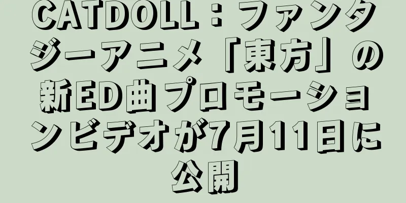 CATDOLL：ファンタジーアニメ「東方」の新ED曲プロモーションビデオが7月11日に公開