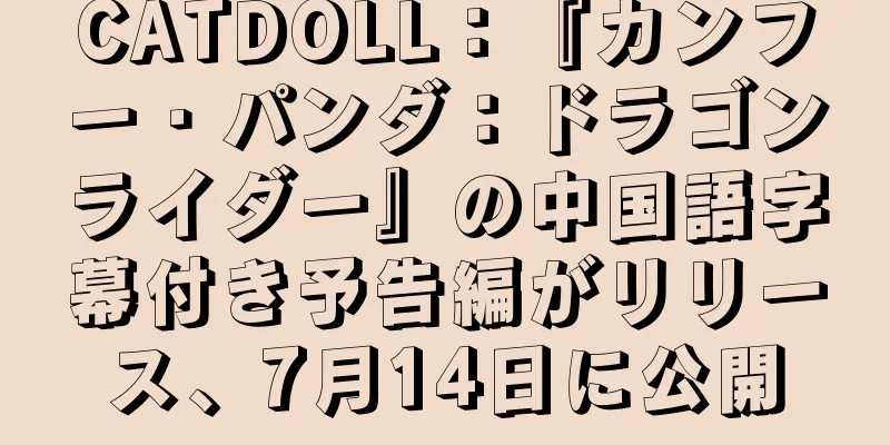 CATDOLL：『カンフー・パンダ：ドラゴンライダー』の中国語字幕付き予告編がリリース、7月14日に公開