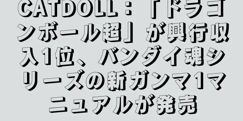 CATDOLL：「ドラゴンボール超」が興行収入1位、バンダイ魂シリーズの新ガンマ1マニュアルが発売