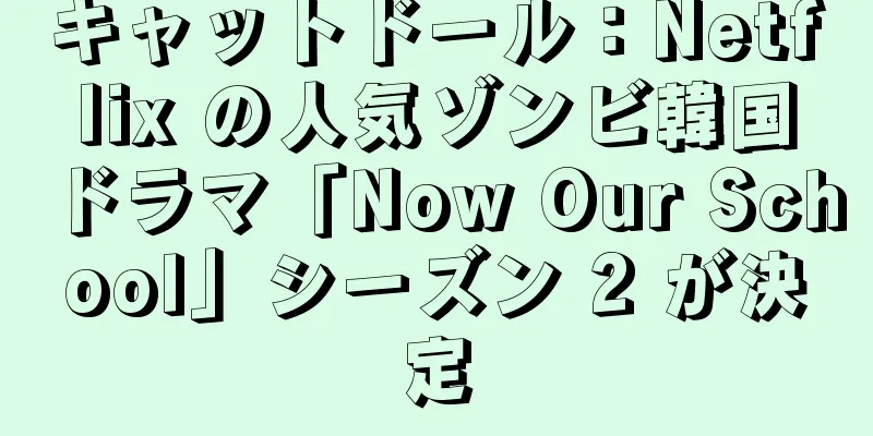 キャットドール：Netflix の人気ゾンビ韓国ドラマ「Now Our School」シーズン 2 が決定