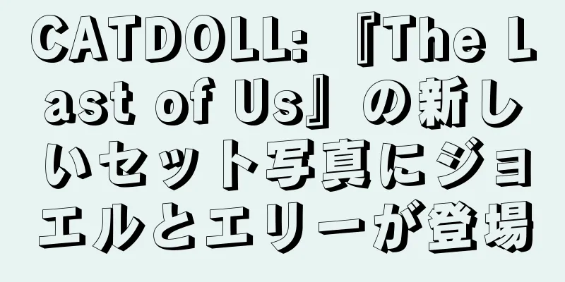 CATDOLL: 『The Last of Us』の新しいセット写真にジョエルとエリーが登場