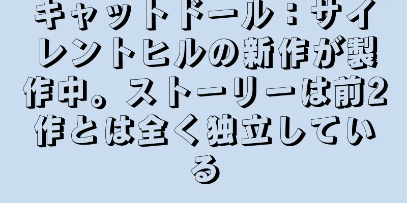キャットドール：サイレントヒルの新作が製作中。ストーリーは前2作とは全く独立している