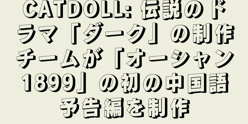 CATDOLL: 伝説のドラマ「ダーク」の制作チームが「オーシャン1899」の初の中国語予告編を制作