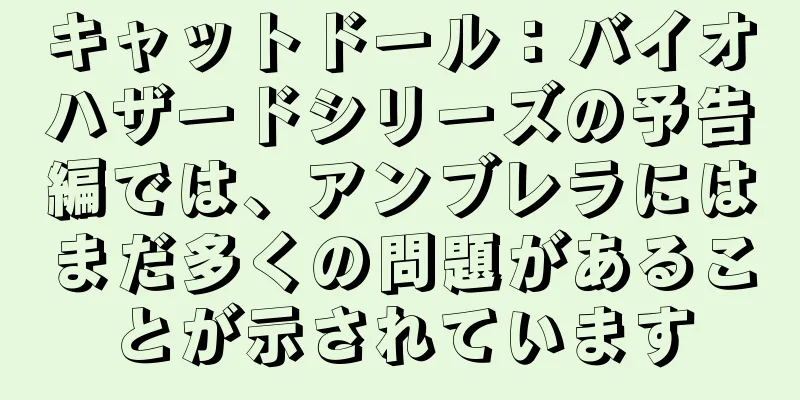 キャットドール：バイオハザードシリーズの予告編では、アンブレラにはまだ多くの問題があることが示されています
