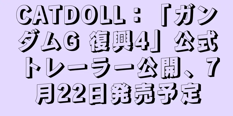 CATDOLL：「ガンダムG 復興4」公式トレーラー公開、7月22日発売予定