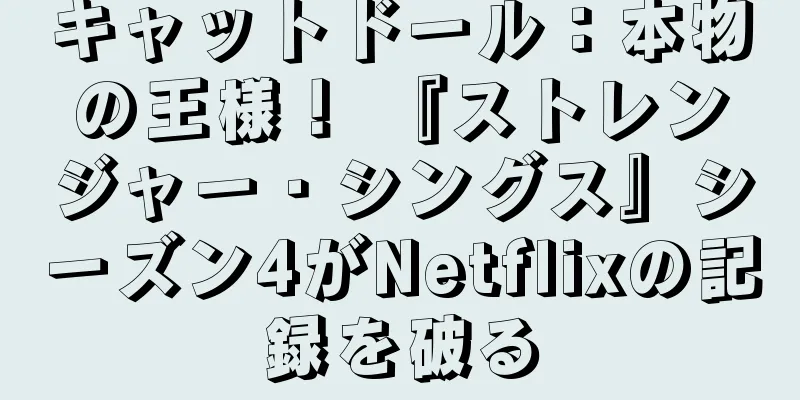キャットドール：本物の王様！ 『ストレンジャー・シングス』シーズン4がNetflixの記録を破る