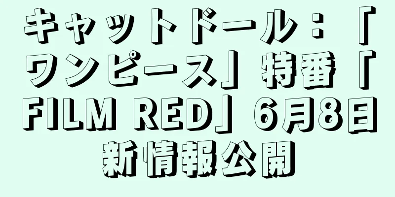 キャットドール：「ワンピース」特番「FILM RED」6月8日新情報公開