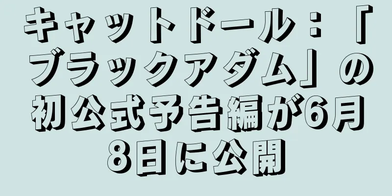 キャットドール：「ブラックアダム」の初公式予告編が6月8日に公開