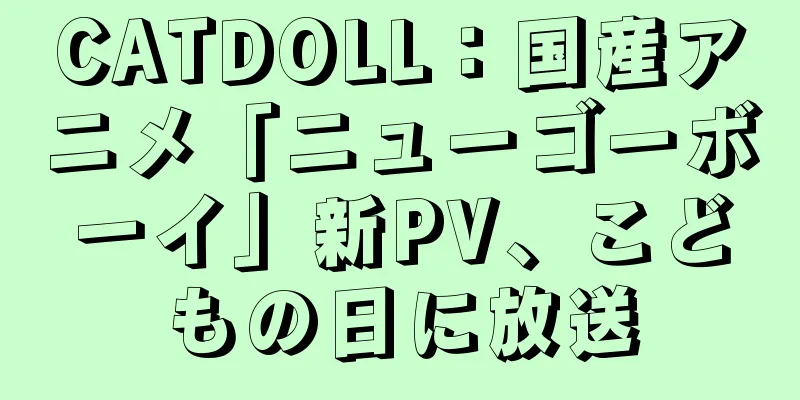CATDOLL：国産アニメ「ニューゴーボーイ」新PV、こどもの日に放送