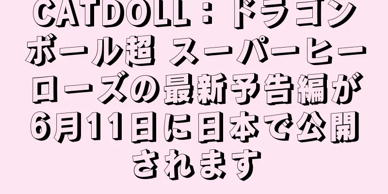CATDOLL：ドラゴンボール超 スーパーヒーローズの最新予告編が6月11日に日本で公開されます