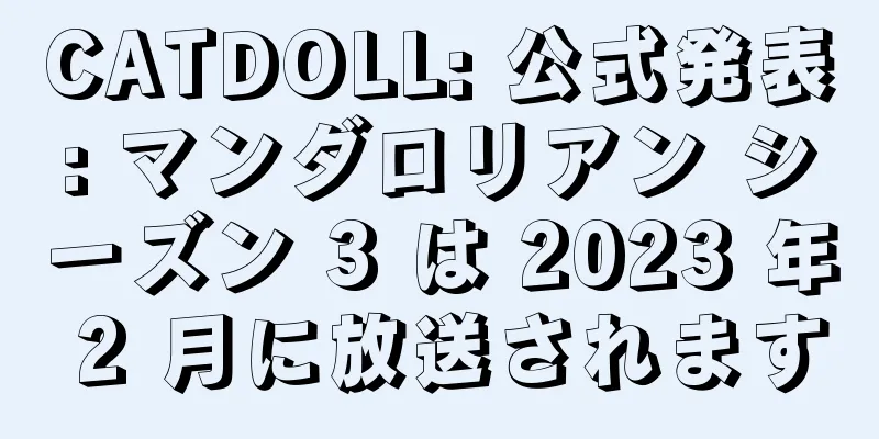 CATDOLL: 公式発表: マンダロリアン シーズン 3 は 2023 年 2 月に放送されます