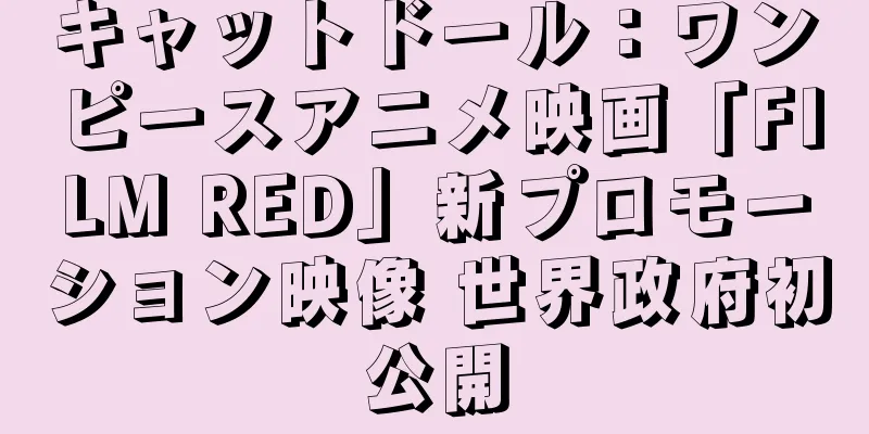 キャットドール：ワンピースアニメ映画「FILM RED」新プロモーション映像 世界政府初公開