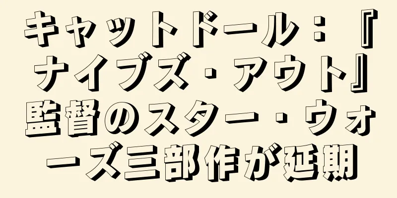 キャットドール：『ナイブズ・アウト』監督のスター・ウォーズ三部作が延期