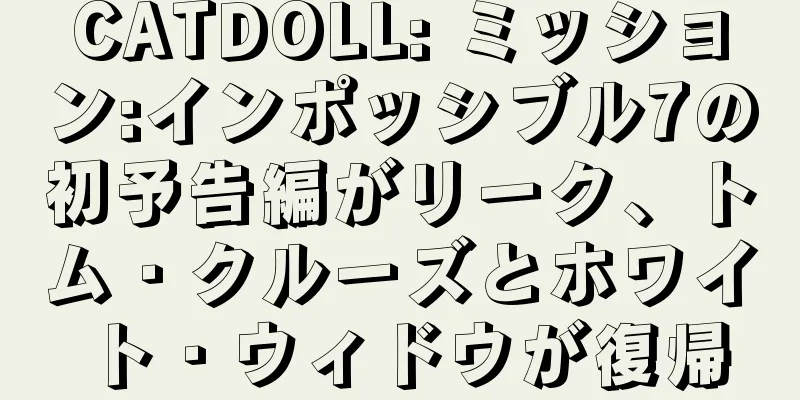 CATDOLL: ミッション:インポッシブル7の初予告編がリーク、トム・クルーズとホワイト・ウィドウが復帰