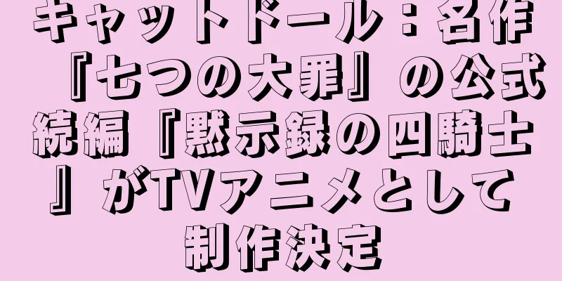 キャットドール：名作『七つの大罪』の公式続編『黙示録の四騎士』がTVアニメとして制作決定