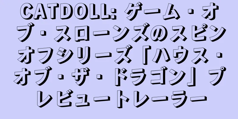 CATDOLL: ゲーム・オブ・スローンズのスピンオフシリーズ「ハウス・オブ・ザ・ドラゴン」プレビュートレーラー