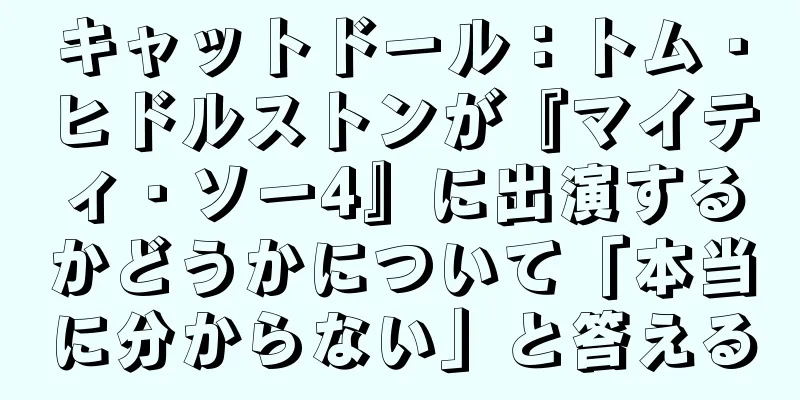 キャットドール：トム・ヒドルストンが『マイティ・ソー4』に出演するかどうかについて「本当に分からない」と答える
