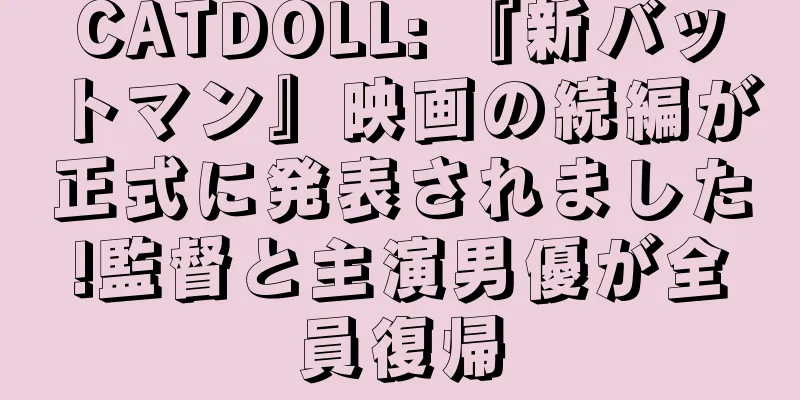 CATDOLL: 『新バットマン』映画の続編が正式に発表されました!監督と主演男優が全員復帰