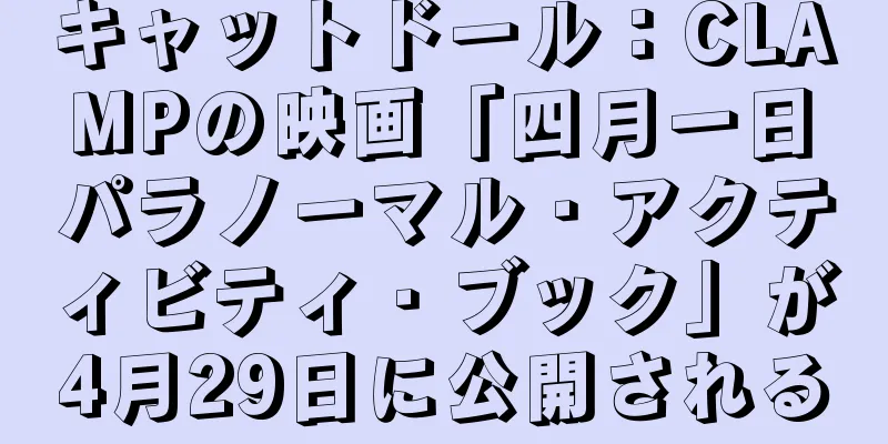キャットドール：CLAMPの映画「四月一日　パラノーマル・アクティビティ・ブック」が4月29日に公開される