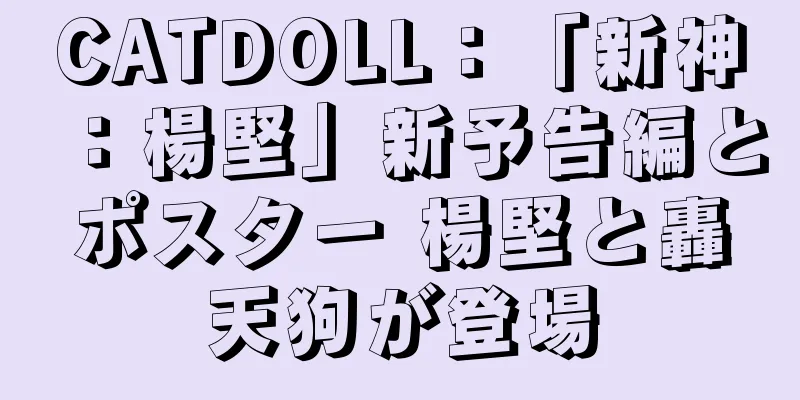 CATDOLL：「新神：楊堅」新予告編とポスター 楊堅と轟天狗が登場