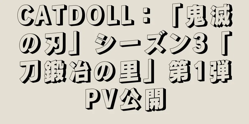 CATDOLL：「鬼滅の刃」シーズン3「刀鍛冶の里」第1弾PV公開