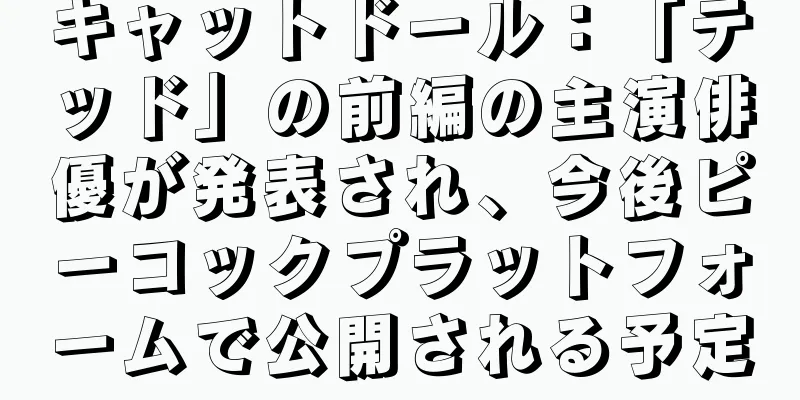 キャットドール：「テッド」の前編の主演俳優が発表され、今後ピーコックプラットフォームで公開される予定