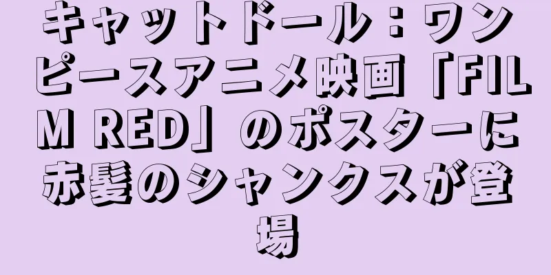 キャットドール：ワンピースアニメ映画「FILM RED」のポスターに赤髪のシャンクスが登場