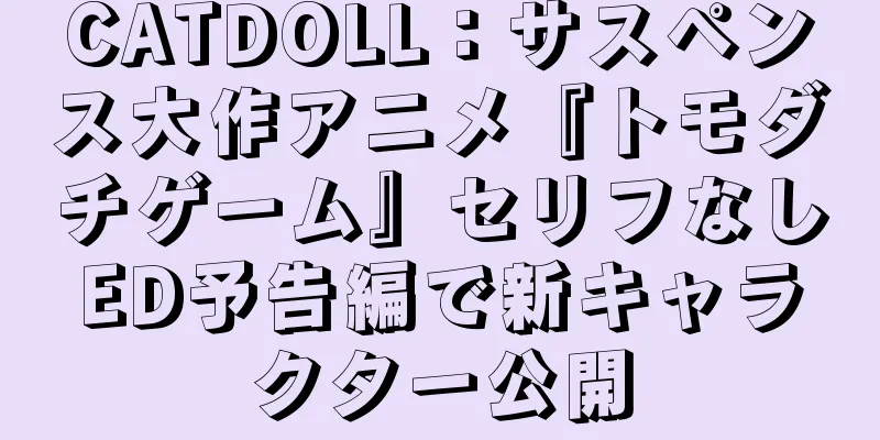 CATDOLL：サスペンス大作アニメ『トモダチゲーム』セリフなしED予告編で新キャラクター公開