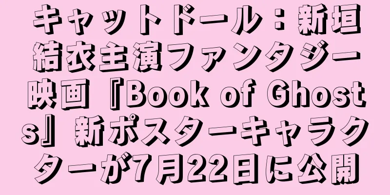 キャットドール：新垣結衣主演ファンタジー映画『Book of Ghosts』新ポスターキャラクターが7月22日に公開