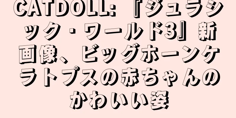 CATDOLL: 『ジュラシック・ワールド3』新画像、ビッグホーンケラトプスの赤ちゃんのかわいい姿