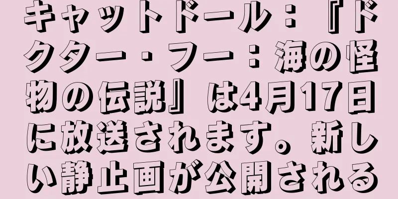 キャットドール：『ドクター・フー：海の怪物の伝説』は4月17日に放送されます。新しい静止画が公開される