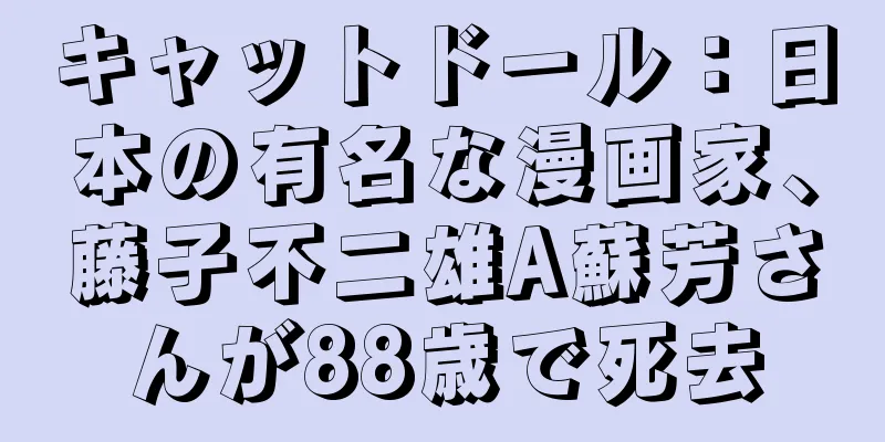 キャットドール：日本の有名な漫画家、藤子不二雄A蘇芳さんが88歳で死去