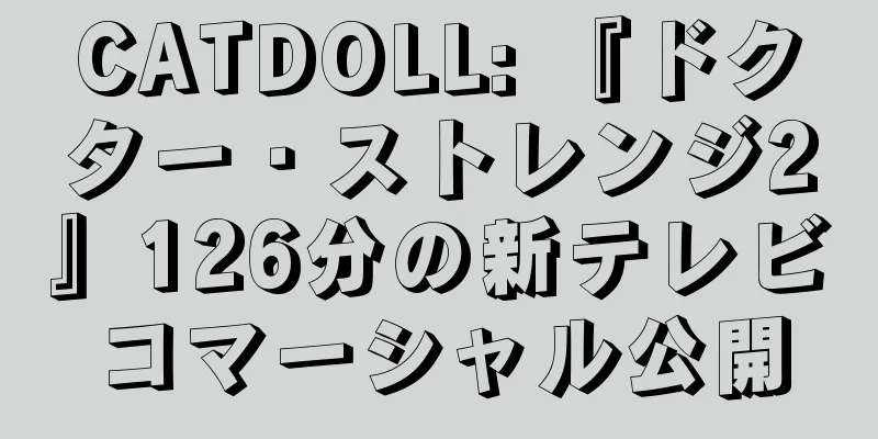 CATDOLL: 『ドクター・ストレンジ2』126分の新テレビコマーシャル公開