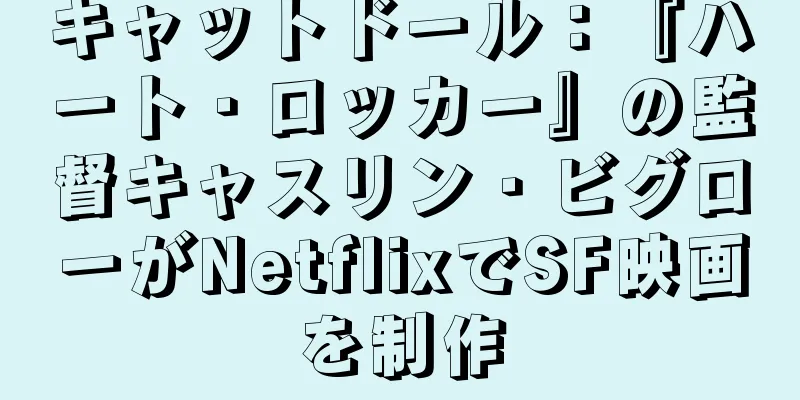 キャットドール：『ハート・ロッカー』の監督キャスリン・ビグローがNetflixでSF映画を制作