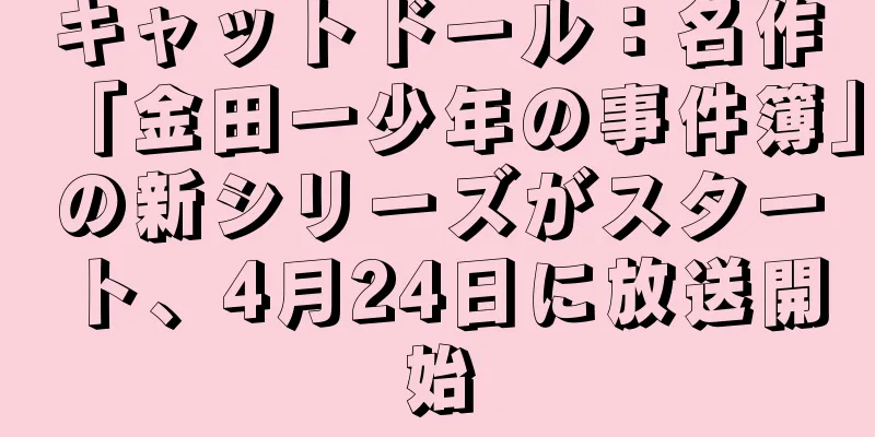 キャットドール：名作「金田一少年の事件簿」の新シリーズがスタート、4月24日に放送開始