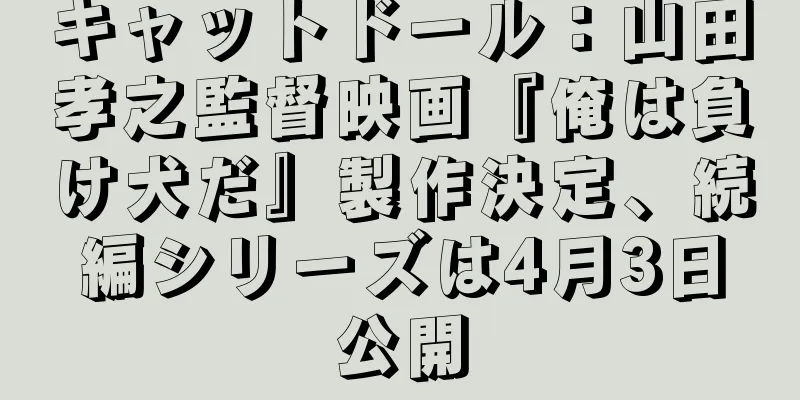 キャットドール：山田孝之監督映画『俺は負け犬だ』製作決定、続編シリーズは4月3日公開
