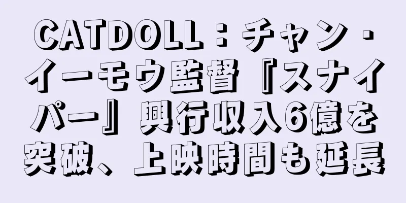 CATDOLL：チャン・イーモウ監督『スナイパー』興行収入6億を突破、上映時間も延長