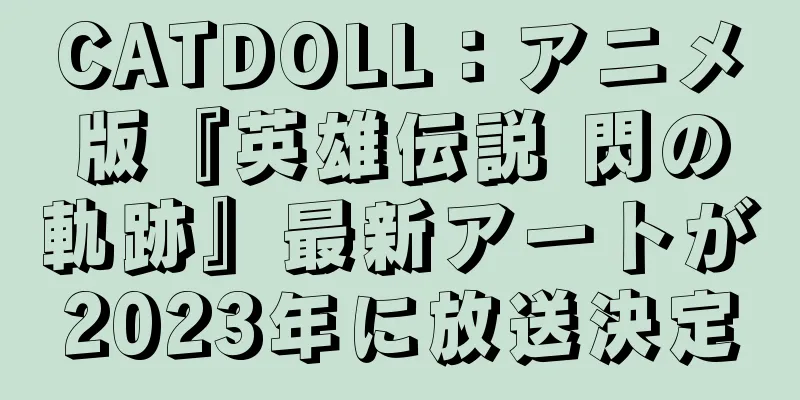 CATDOLL：アニメ版『英雄伝説 閃の軌跡』最新アートが2023年に放送決定