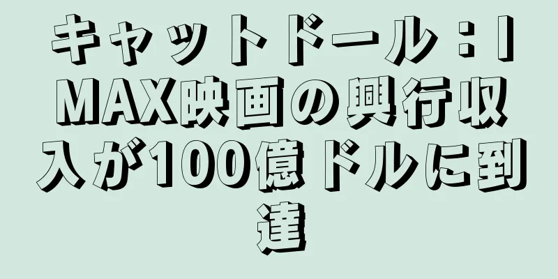キャットドール：IMAX映画の興行収入が100億ドルに到達