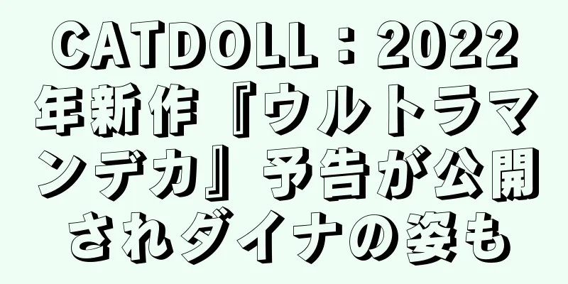 CATDOLL：2022年新作『ウルトラマンデカ』予告が公開されダイナの姿も