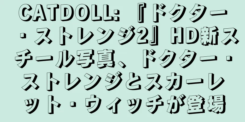 CATDOLL: 『ドクター・ストレンジ2』HD新スチール写真、ドクター・ストレンジとスカーレット・ウィッチが登場