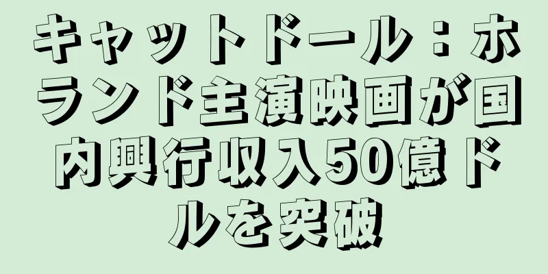 キャットドール：ホランド主演映画が国内興行収入50億ドルを突破