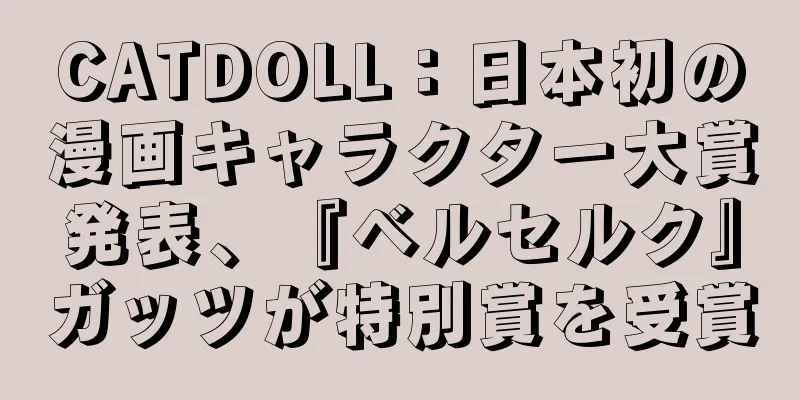 CATDOLL：日本初の漫画キャラクター大賞発表、『ベルセルク』ガッツが特別賞を受賞
