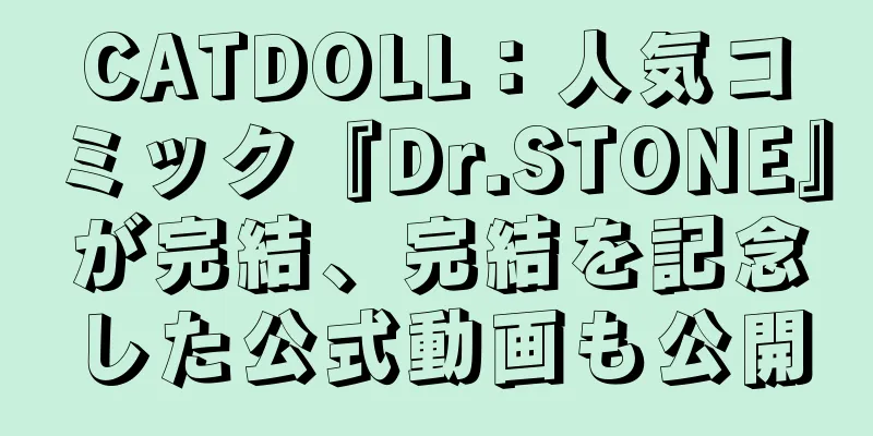 CATDOLL：人気コミック『Dr.STONE』が完結、完結を記念した公式動画も公開