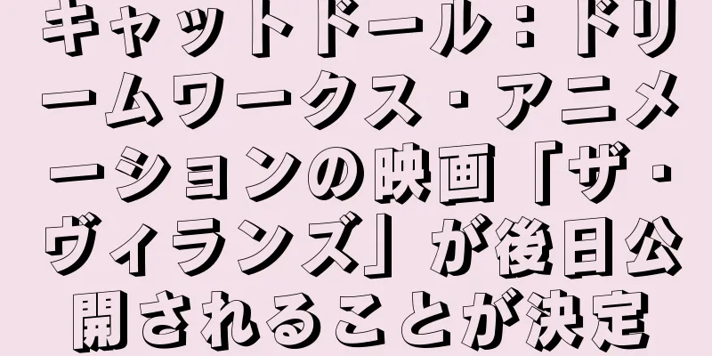 キャットドール：ドリームワークス・アニメーションの映画「ザ・ヴィランズ」が後日公開されることが決定